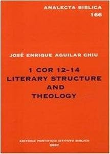 1 Cor 12 Literary Structure And Theology (Analecta Biblica Dissertationes, 166) by JE Aguilar Chiu