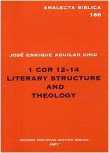 1 Cor 12 Literary Structure And Theology (Analecta Biblica Dissertationes, 166) by JE Aguilar Chiu