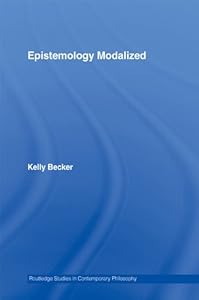 Epistemology Modalized (Routledge Studies in Contemporary Philosophy)