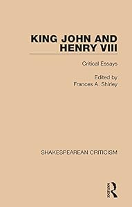 King John and Henry VIII: Critical Essays (Shakespearean Criticism) by Frances A. Shirley