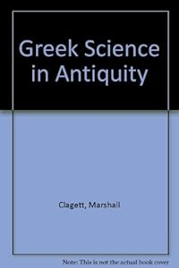 Greek Science in Antiquity by Marshall Clagett