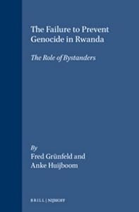 The Failure to Prevent Genocide in Rwanda: The Role of Bystanders (International and Comparative Criminal Law Series) by Fred Grünfeld