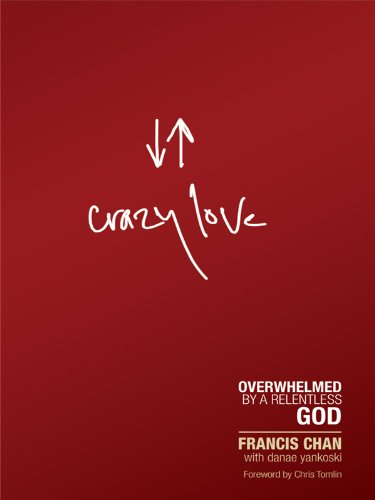 Crazy Love: Overwhelmed by a Relentless God by Francis Chan