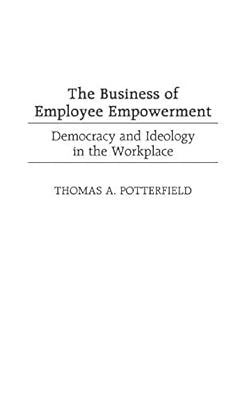 Business of Employee Empowerment, The: Democracy and Ideology in the Workplace