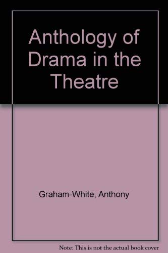 ANTHOLOGY OF DRAMA IN THE THEATRE by Anthony Graham-White
