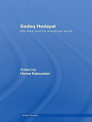 Sadeq Hedayat: His Work and his Wondrous World (Iranian Studies)