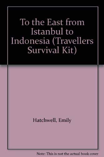 To the East from Istanbul to Indonesia (Travellers Survival Kit) by Emily Hatchwell