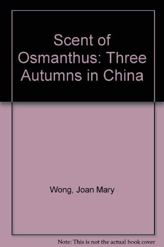 Scent of Osmanthus: Three Autumns in China by Joan Mary Wong
