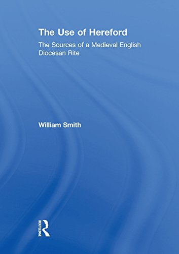 The Use of Hereford: The Sources of a Medieval English Diocesan Rite by William Smith