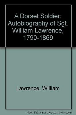 A Dorset Soldier - The Autobiography of Sgt. William Lawrence 1790-1869