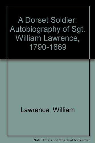 A Dorset Soldier - The Autobiography of Sgt. William Lawrence 1790-1869 by William Lawrence