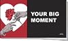 Your big moment