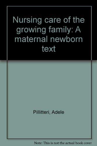 Nursing care of the growing family: A maternal newborn text by Adele Pillitteri