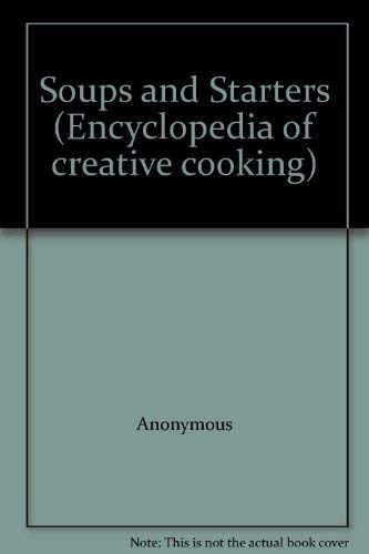 Soups and Starters (Encyclopedia of creative cooking) by Anonymous