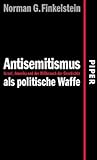 Antisemitismus als politische Waffe: Israel, Amerika und der Mißbrauch der Geschichte - Norman G. Finkelstein