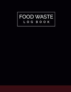 Food Waste Log Book: Kitchen Log Book / Food Hygiene Record Book / Food Wastage Record Book for Restaurants, Bars, Caterers, Commercial Kitchen and Businesses