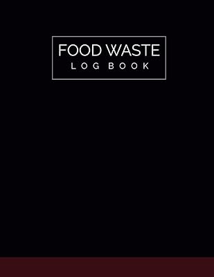 Food Waste Log Book: Kitchen Log Book / Food Hygiene Record Book / Food Wastage Record Book for Restaurants, Bars, Caterers, Commercial Kitchen and Businesses