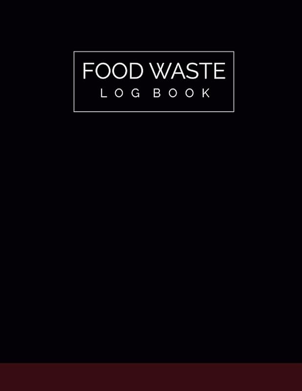 Food Waste Log Book: Kitchen Log Book / Food Hygiene Record Book / Food Wastage Record Book for Restaurants, Bars, Caterers, Commercial Kitchen and Businesses by m merwas