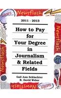 How to Pay for Your Degree in Journalism and Related Fields 2011-2013 by Gail Ann Schlachter