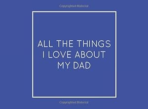 All The Things I Love About My Dad: Blue Fill in the Blank Book with prompts. Perfect gift for Father's Day, Birthday... by D&D Press