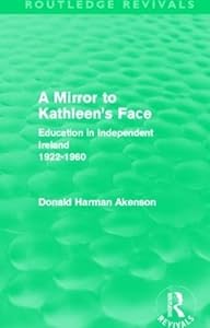 A Mirror to Kathleen's Face: Education in Independent Ireland 1922-60 (Routledge Revivals)