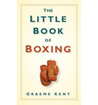 TheLittle Book of Boxing by Kent, Graeme ( Author ) ON Nov-01-2009, Hardback by Graeme Kent