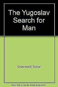 The Yugoslav Search for Man: Marxist Humanism in Contemporary Yugoslavia by Oskar Gruenwald