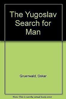 The Yugoslav Search for Man: Marxist Humanism in Contemporary Yugoslavia