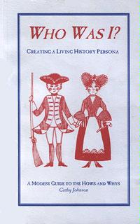Who was I?: Creating a living history persona : a modest guide to the hows and whys by Cathy Johnson