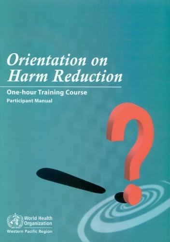Orientation on Harm Reduction. One-Hour Training Course: Participant Manual (A WPRO Publication) by WHO Regional Office for the Western Pacific