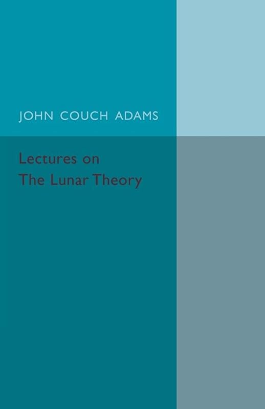 Lectures on the Lunar Theory by John Couch Adams