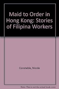 Maid to Order in Hong Kong: Stories of Filipina Workers by Nicole Constable