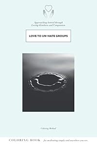 Love to Un-hate Groups: Approaching Hatred Through Loving-Kindness and Compassion (Compassion Series)