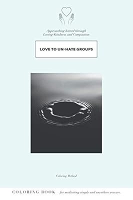 Love to Un-hate Groups: Approaching Hatred Through Loving-Kindness and Compassion (Compassion Series)