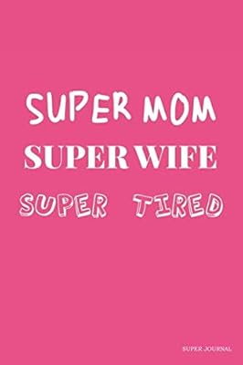 Super Mom Super Wife Super Tired: Super Journal for Super Mom