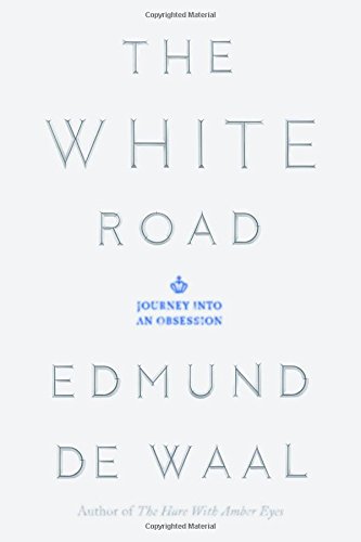 The White Road: Journey into an Obsession by Edmund de Waal