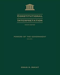 Constitutional Interpretation: Power of Government, Volume I by Craig R. Ducat