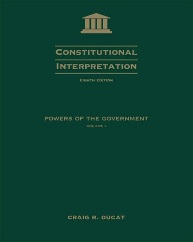 Constitutional Interpretation: Power of Government, Volume I by Craig R. Ducat