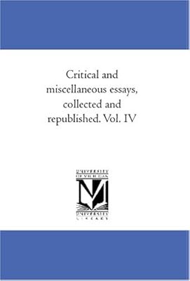 Critical and miscellaneous essays, collected and republished. Vol. IV