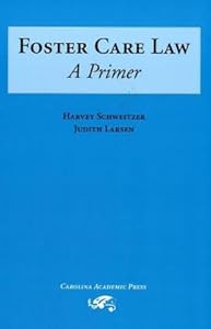 Foster Care Law: A Primer by Harvey Schweitzer