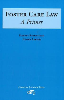 Foster Care Law: A Primer by Harvey Schweitzer