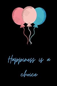 Happiness is a choice: Happiness is a choice record your decisions and thoughts to live a happy life