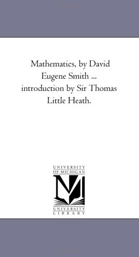 Mathematics, by David Eugene Smith ... introduction by Sir Thomas Little Heath. by Michigan Historical Reprint Series