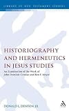 [(Historiography and Hermeneutics in Jesus Studies: An examination of the work of John Dominic Crossan and Ben F. Meyer)] [Author: Donald L. Denton] published on (July, 2004)
