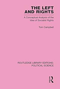 The Left and Rights: A Conceptual Analysis of the Idea of Socialist Rights (Routledge Library Editions: Political Science) by Tom Campbell