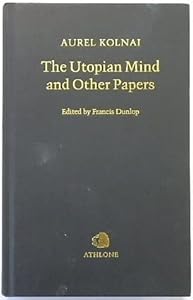 The Utopian Mind and Other Papers: A Critical Study in Moral and Political Philosophy by Aurel Kolnai