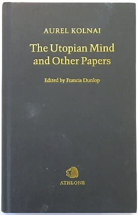 The Utopian Mind and Other Papers: A Critical Study in Moral and Political Philosophy by Aurel Kolnai