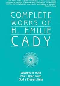 Complete Works of H. Emilie Cady by H. Emilie Cady