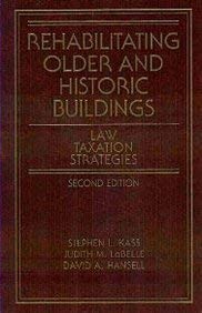 Rehabilitating Older and Historic Buildings: Law, Taxation, Strategies (Real Estate Practice Library) by Stephen L. Kass