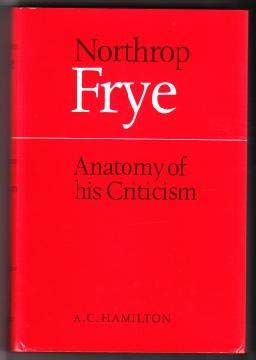 Northrop Frye: Anatomy of His Criticism by A. C. Hamilton
